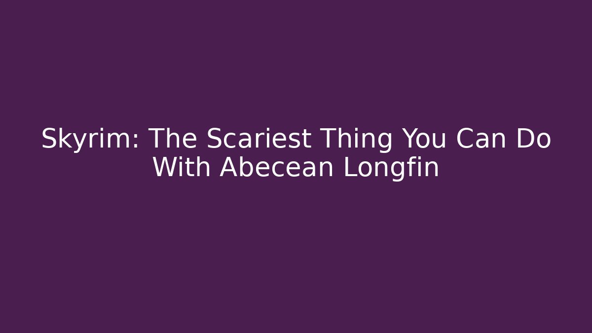 Skyrim: The Scariest Thing You Can Do With Abecean Longfin - Vintage E-Juice
