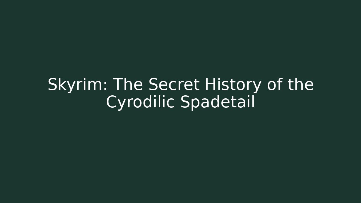 Skyrim: The Secret History of the Cyrodilic Spadetail