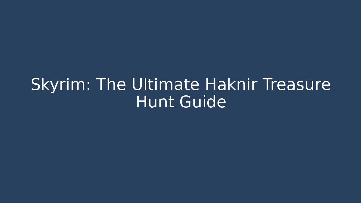 Skyrim: The Ultimate Haknir Treasure Hunt Guide