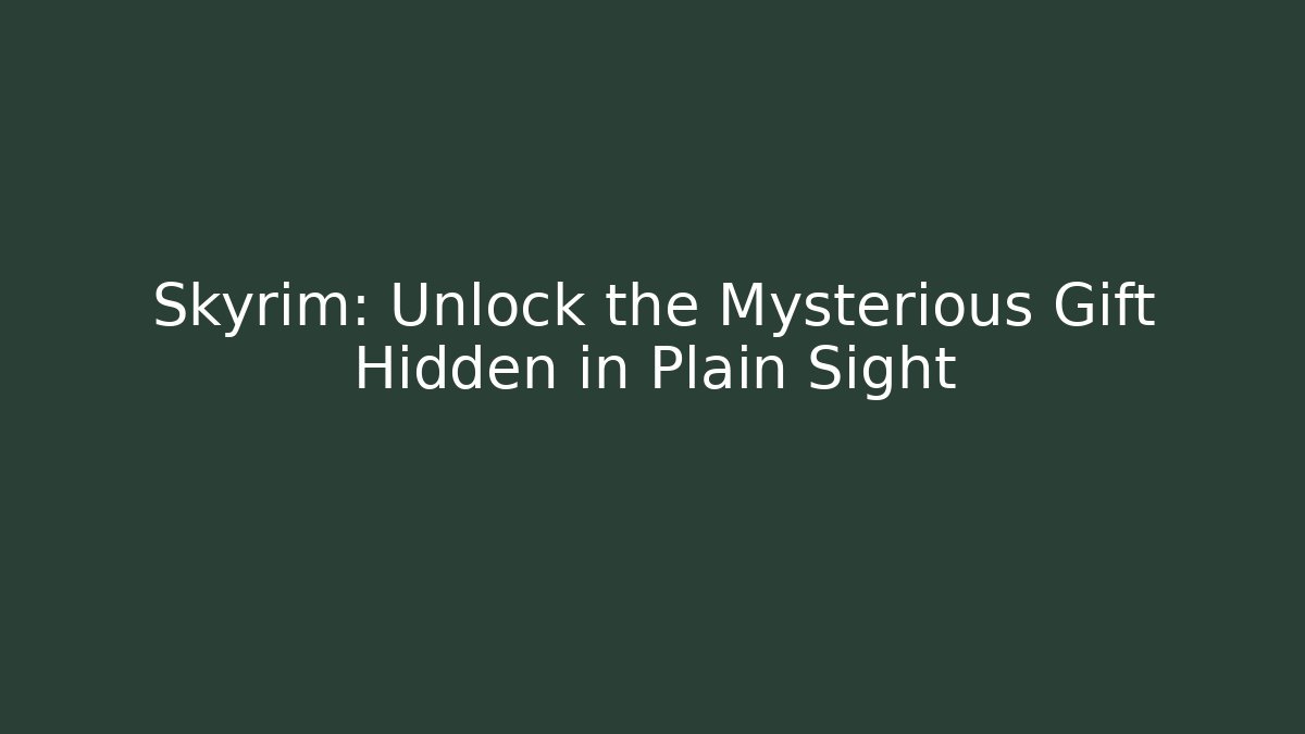 Skyrim: Unlock the Mysterious Gift Hidden in Plain Sight