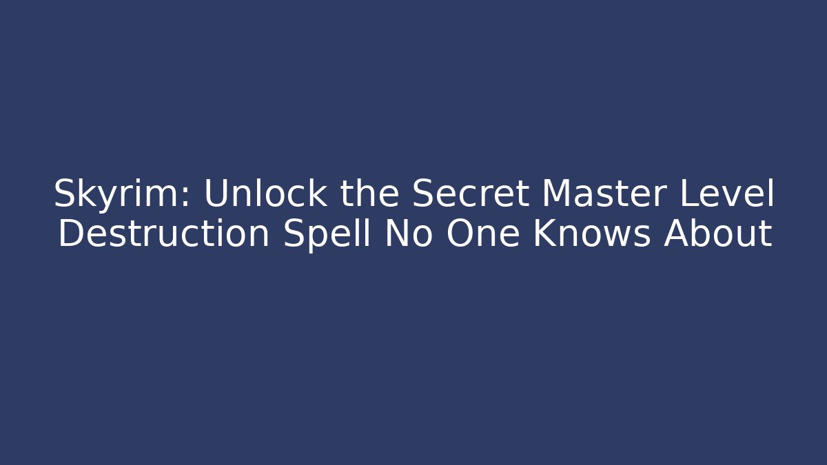 Skyrim: Unlock the Secret Master Level Destruction Spell No One Knows About