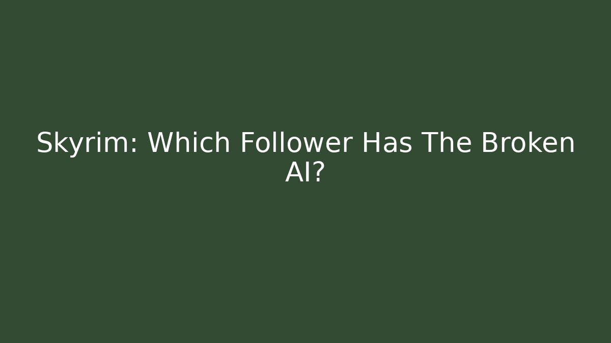 Skyrim: Which Follower Has The Broken AI?