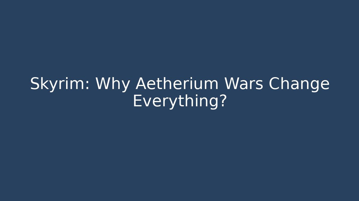 Skyrim: Why Aetherium Wars Change Everything? - Vintage E-Juice