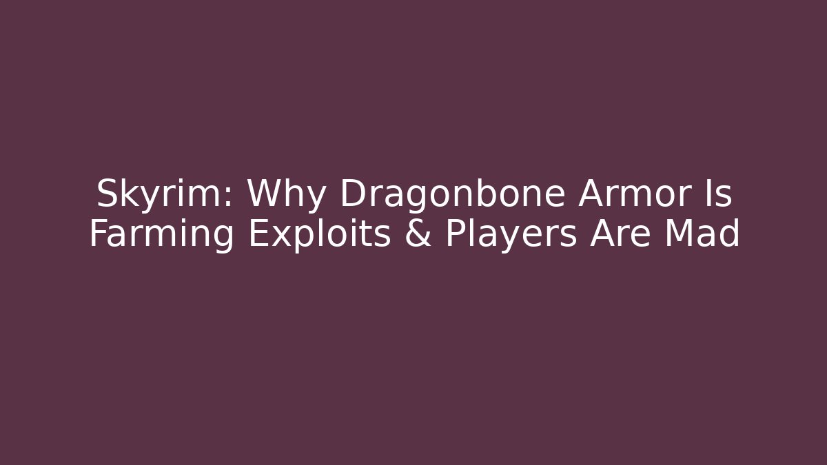 Skyrim: Why Dragonbone Armor Is Farming Exploits & Players Are Mad