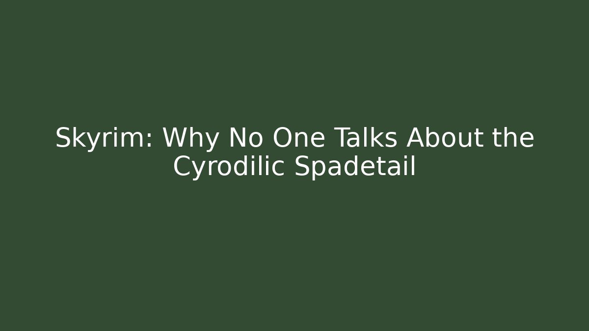 Skyrim: Why No One Talks About the Cyrodilic Spadetail