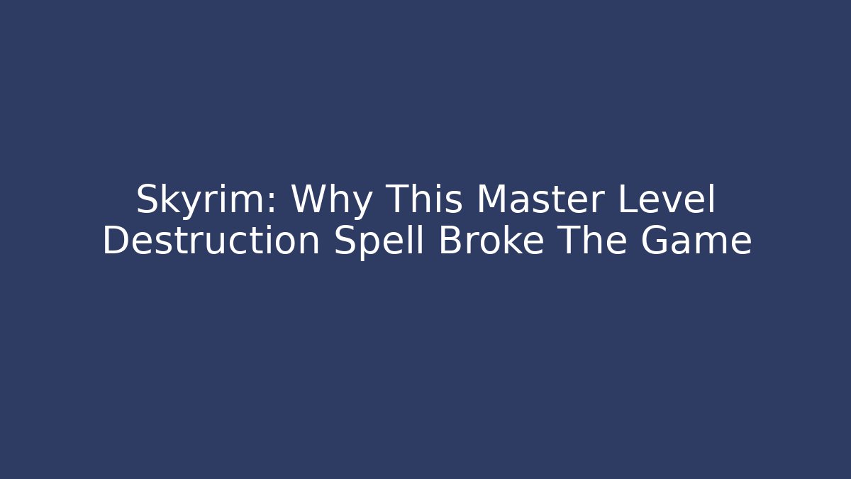 Skyrim: Why This Master Level Destruction Spell Broke The Game