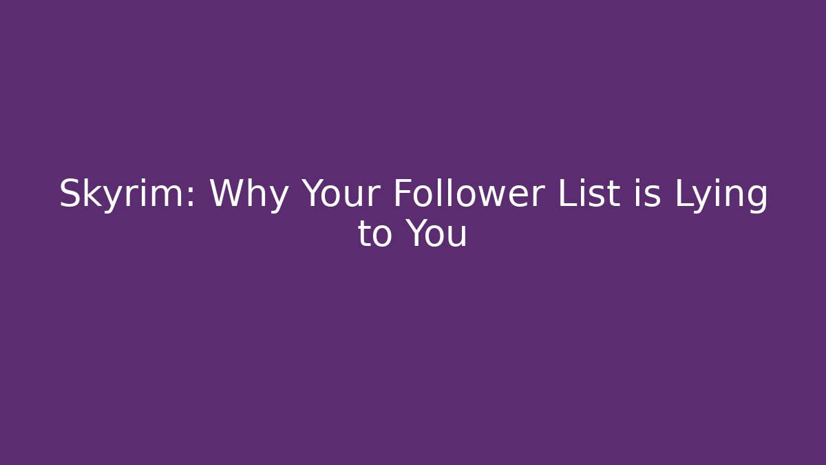 Skyrim: Why Your Follower List is Lying to You