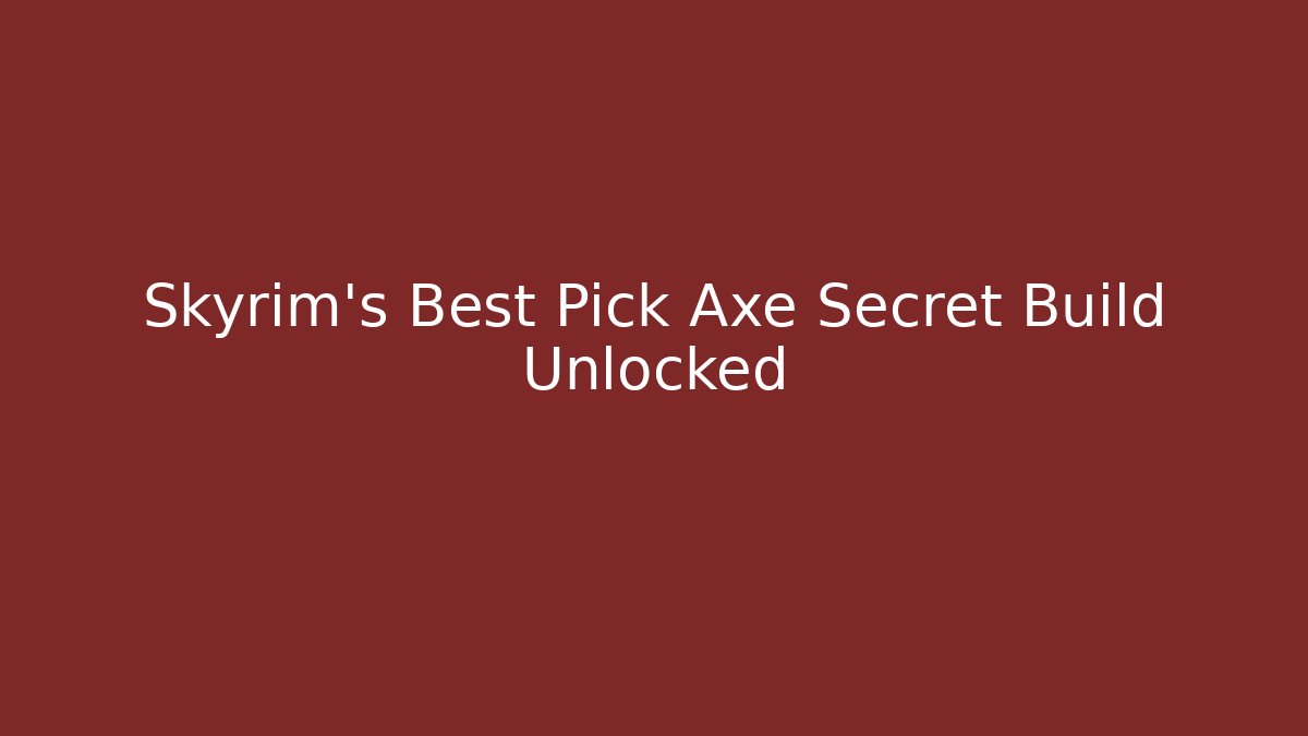 Skyrim’s Best Pick Axe Secret Build Unlocked