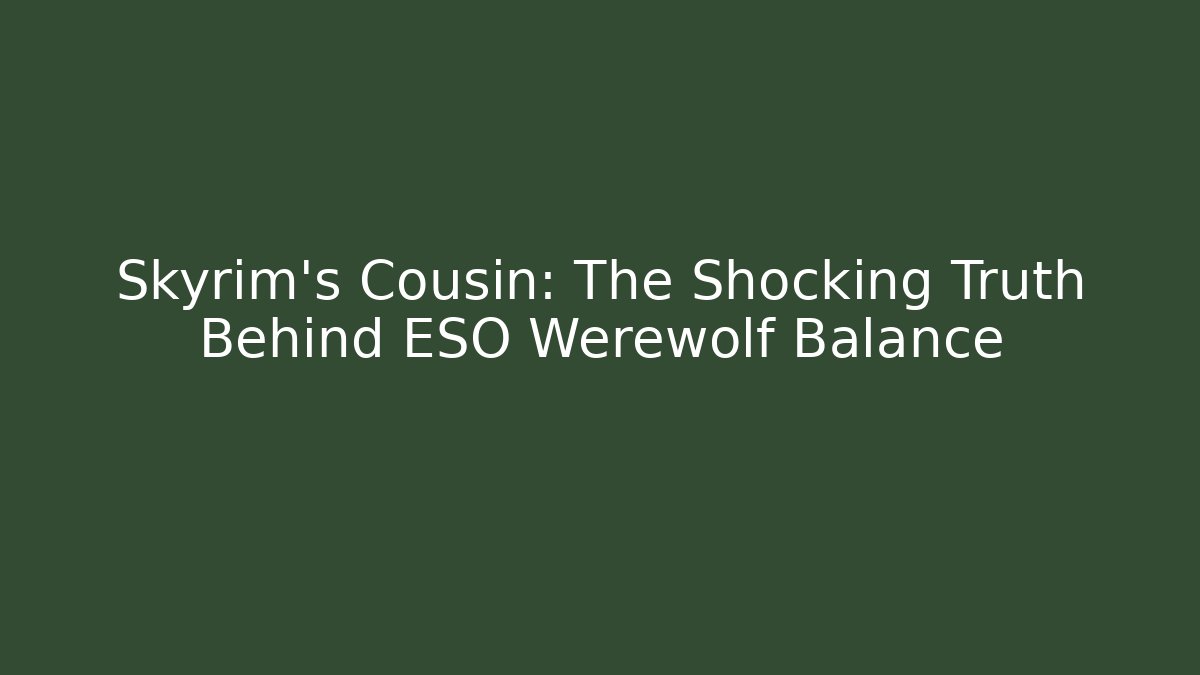 Skyrim’s Cousin: The Shocking Truth Behind ESO Werewolf Balance