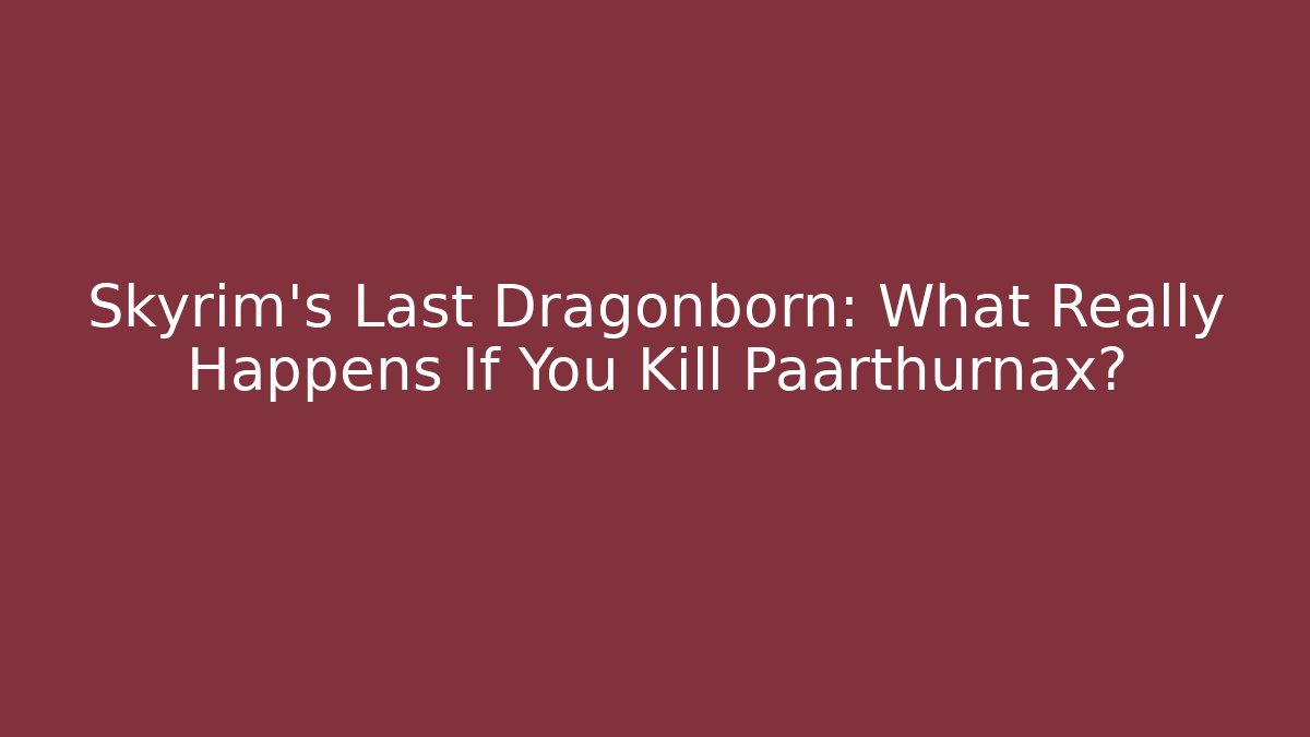 Skyrim’s Last Dragonborn: What Really Happens If You Kill Paarthurnax?