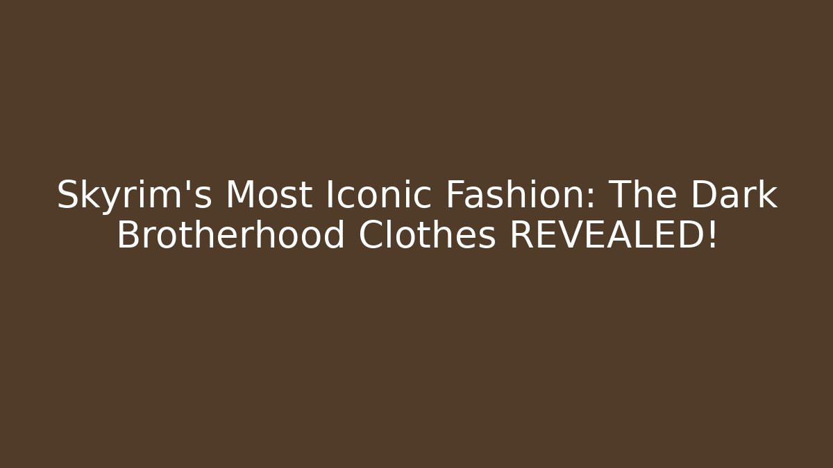 Skyrim’s Most Iconic Fashion: The Dark Brotherhood Clothes REVEALED!