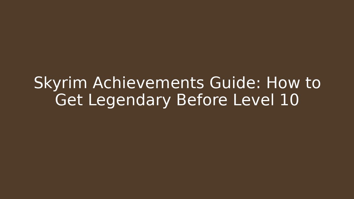Skyrim Achievements Guide: How to Get Legendary Before Level 10