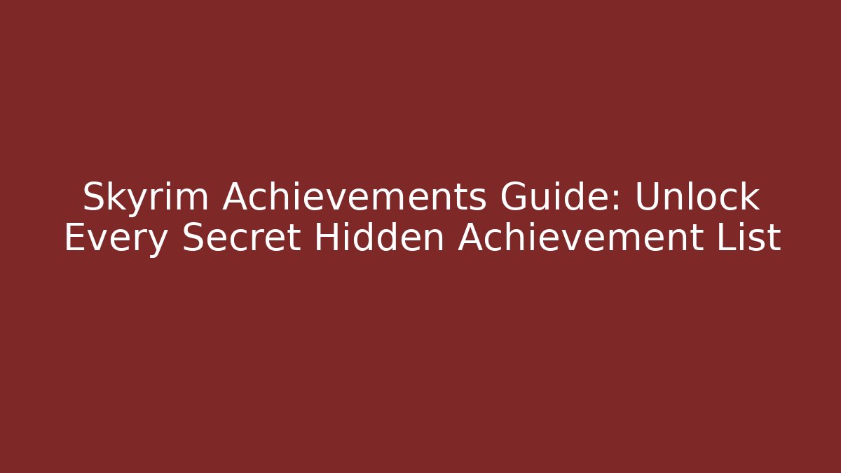 Skyrim Achievements Guide: Unlock Every Secret Hidden Achievement List