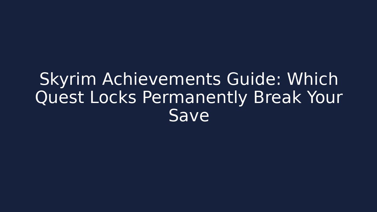 Skyrim Achievements Guide: Which Quest Locks Permanently Break Your Save