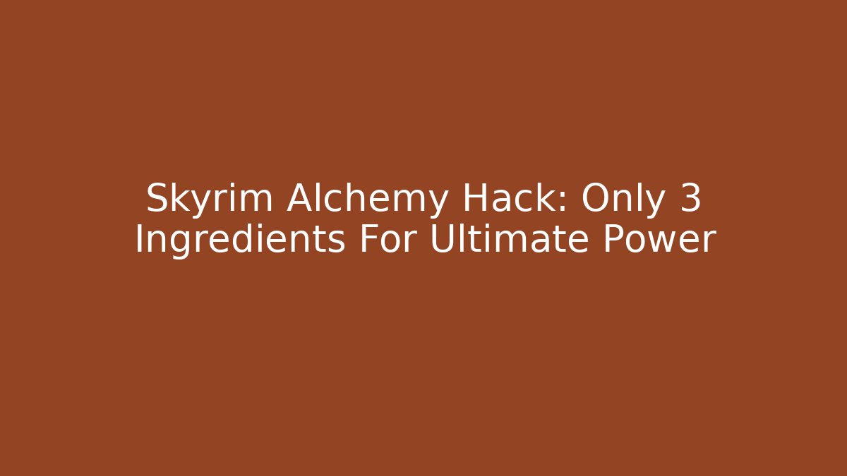 Skyrim Alchemy Hack: Only 3 Ingredients For Ultimate Power