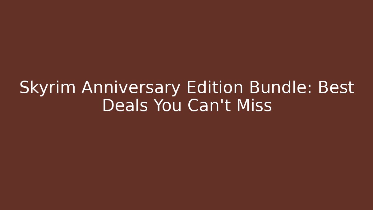 Skyrim Anniversary Edition Bundle: Best Deals You Can't Miss