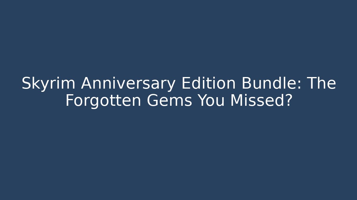 Skyrim Anniversary Edition Bundle: The Forgotten Gems You Missed? - Vintage E-Juice