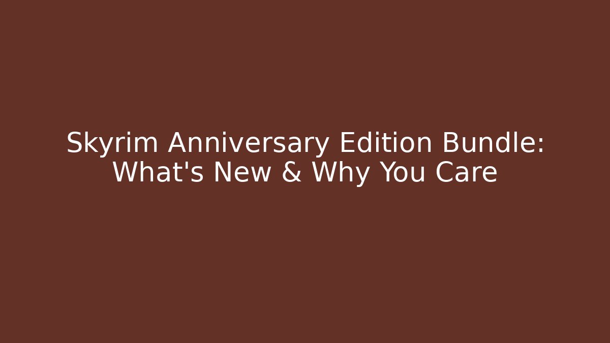 Skyrim Anniversary Edition Bundle: What's New & Why You Care