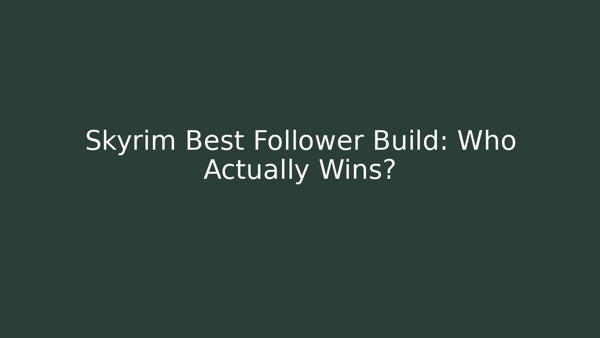 Skyrim Best Follower Build: Who Actually Wins?