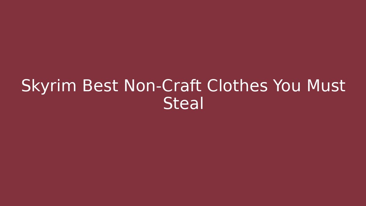 Skyrim Best Non-Craft Clothes You Must Steal