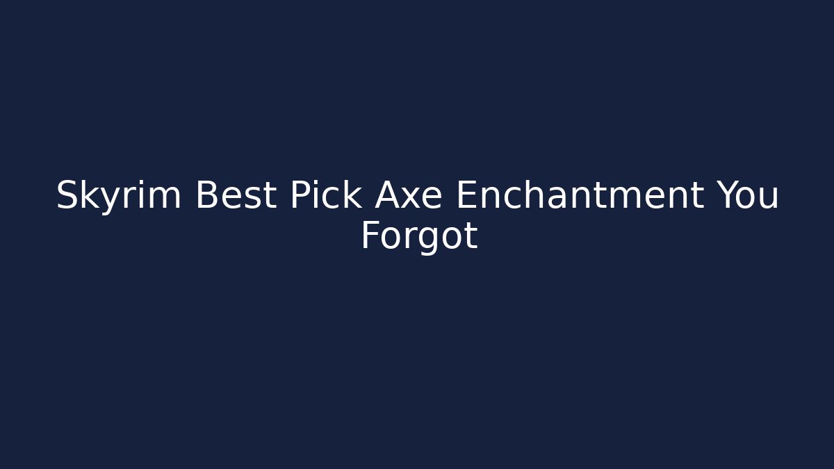 Skyrim Best Pick Axe Enchantment You Forgot