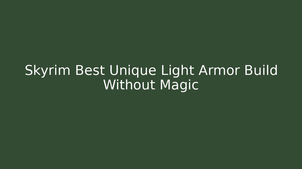 Skyrim Best Unique Light Armor Build Without Magic