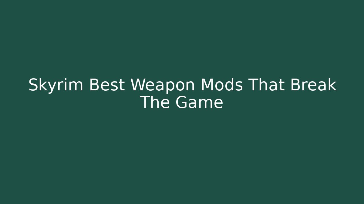 Skyrim Best Weapon Mods That Break The Game