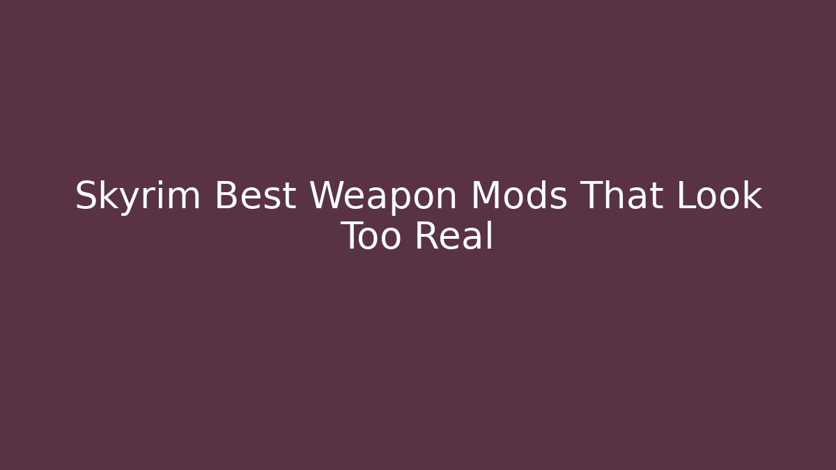 Skyrim Best Weapon Mods That Look Too Real
