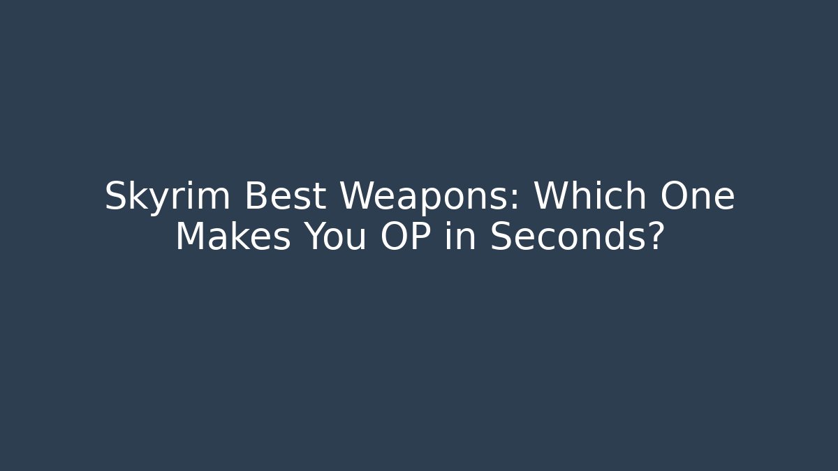 Skyrim Best Weapons: Which One Makes You OP in Seconds? - Vintage E-Juice