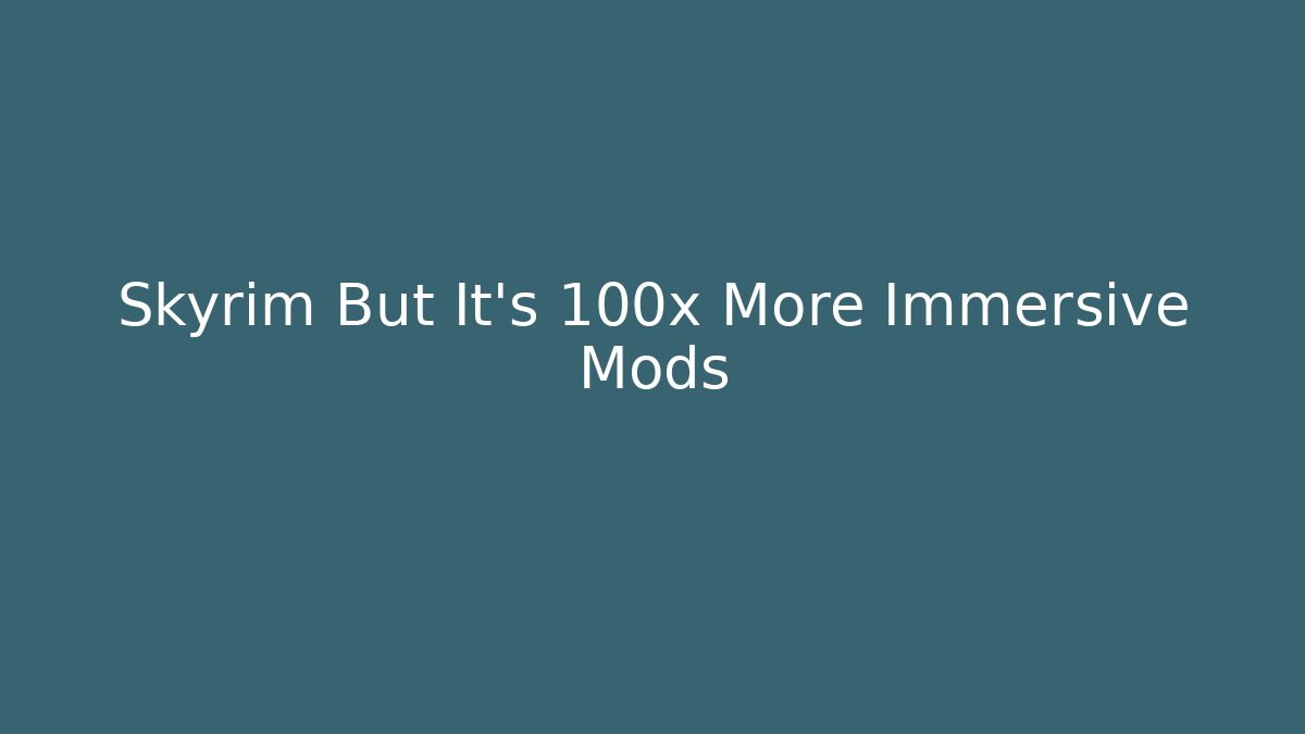 Skyrim But It's 100x More Immersive Mods