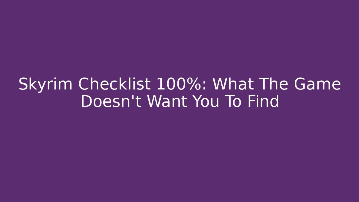 Skyrim Checklist 100%: What The Game Doesn't Want You To Find