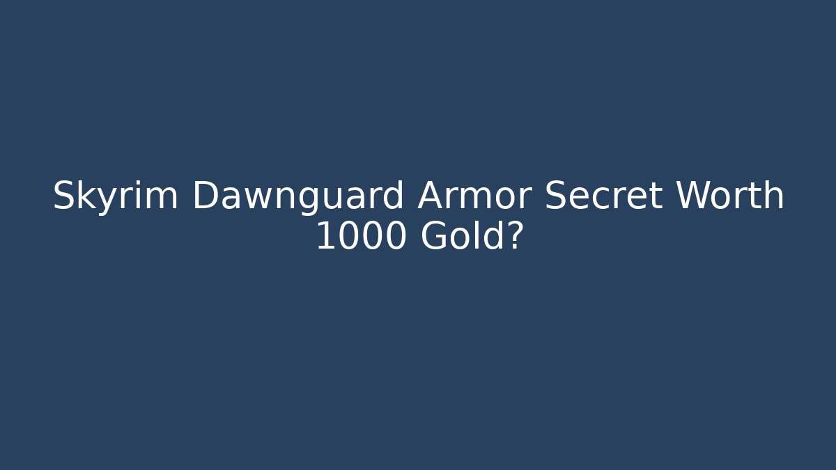 Skyrim Dawnguard Armor Secret Worth 1000 Gold?