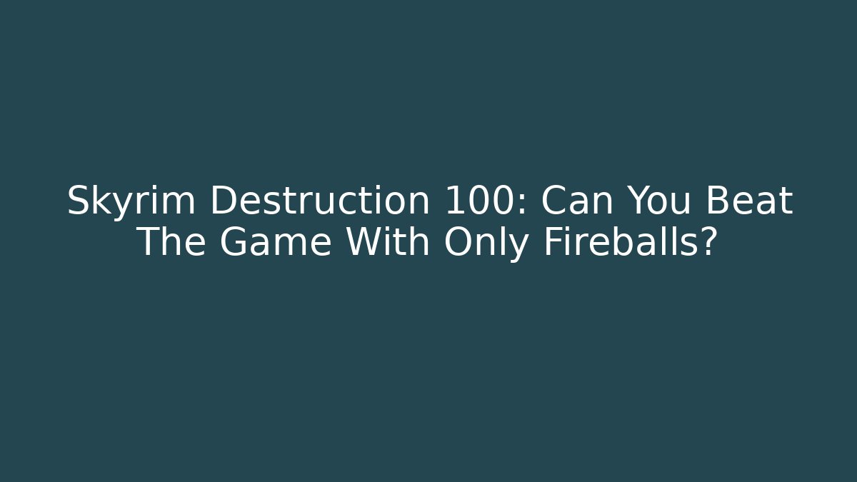 Skyrim Destruction 100: Can You Beat The Game With Only Fireballs?