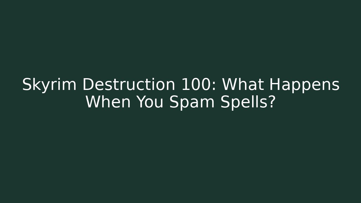 Skyrim Destruction 100: What Happens When You Spam Spells?