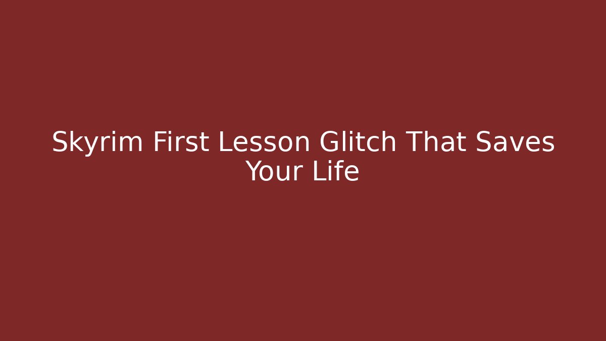 Skyrim First Lesson Glitch That Saves Your Life