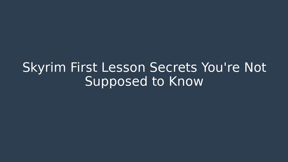 Skyrim First Lesson Secrets You're Not Supposed to Know