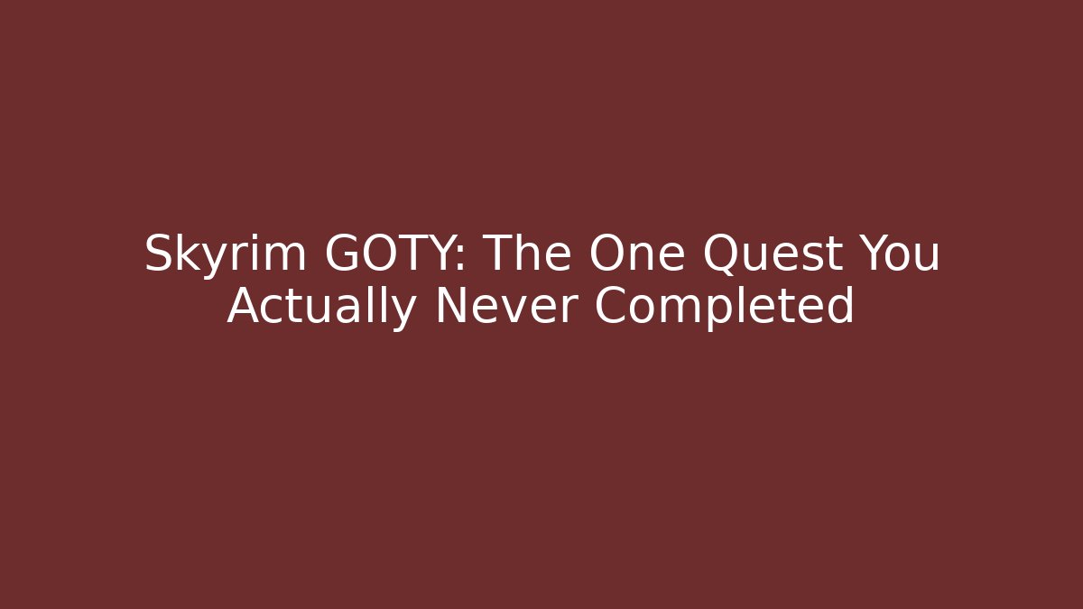 Skyrim GOTY: The One Quest You Actually Never Completed