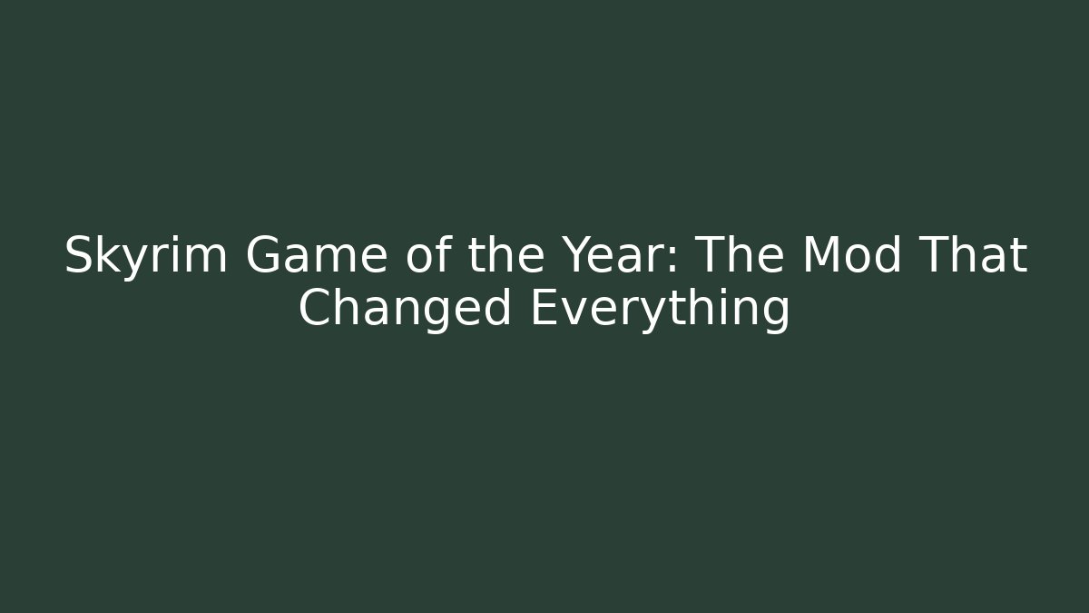 Skyrim Game of the Year: The Mod That Changed Everything