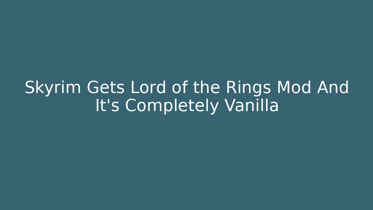 Skyrim Gets Lord of the Rings Mod And It's Completely Vanilla