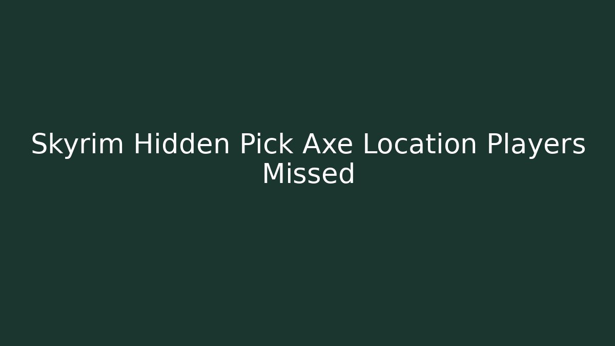 Skyrim Hidden Pick Axe Location Players Missed - Vintage E-Juice