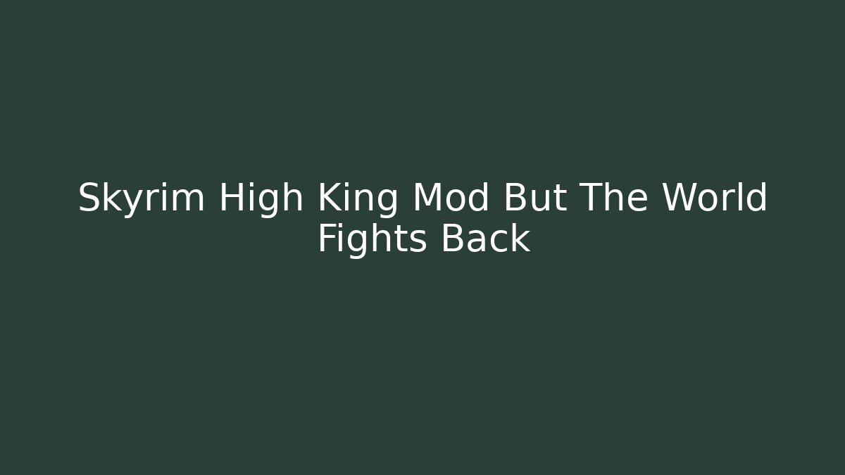 Skyrim High King Mod But The World Fights Back