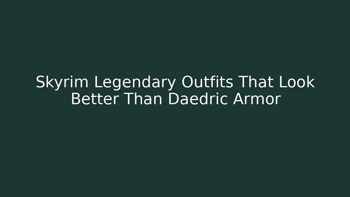 Skyrim Legendary Outfits That Look Better Than Daedric Armor