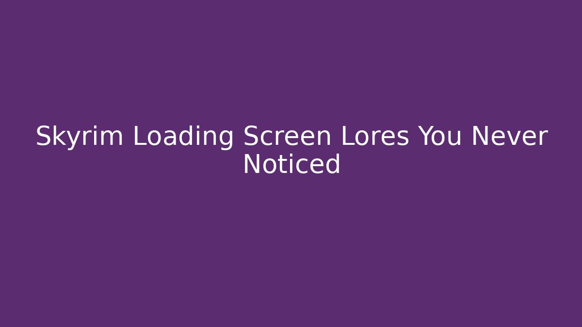 Skyrim Loading Screen Lores You Never Noticed