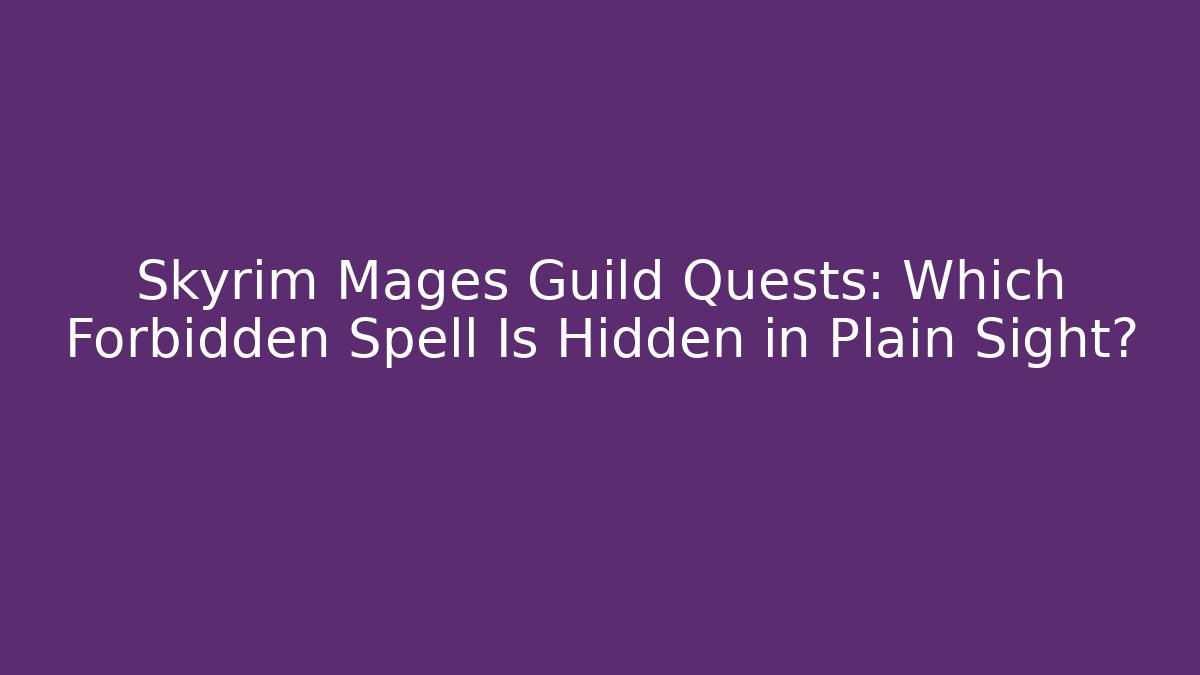 Skyrim Mages Guild Quests: Which Forbidden Spell Is Hidden in Plain Sight?