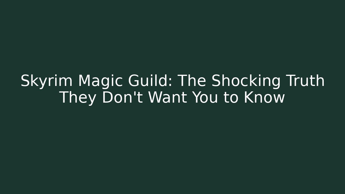 Skyrim Magic Guild: The Shocking Truth They Don't Want You to Know