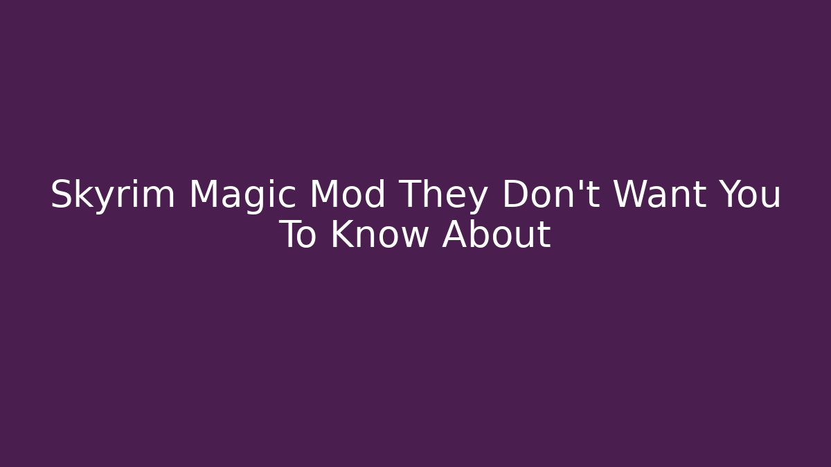 Skyrim Magic Mod They Don't Want You To Know About