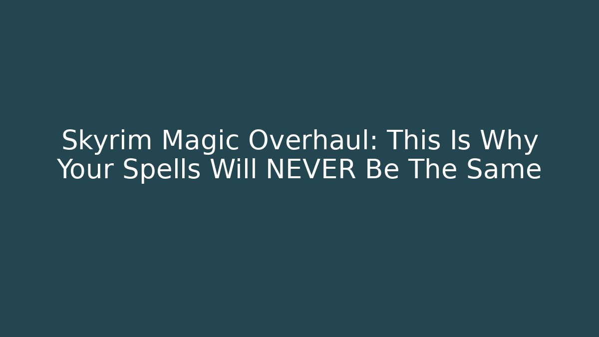 Skyrim Magic Overhaul: This Is Why Your Spells Will NEVER Be The Same - Vintage E-Juice