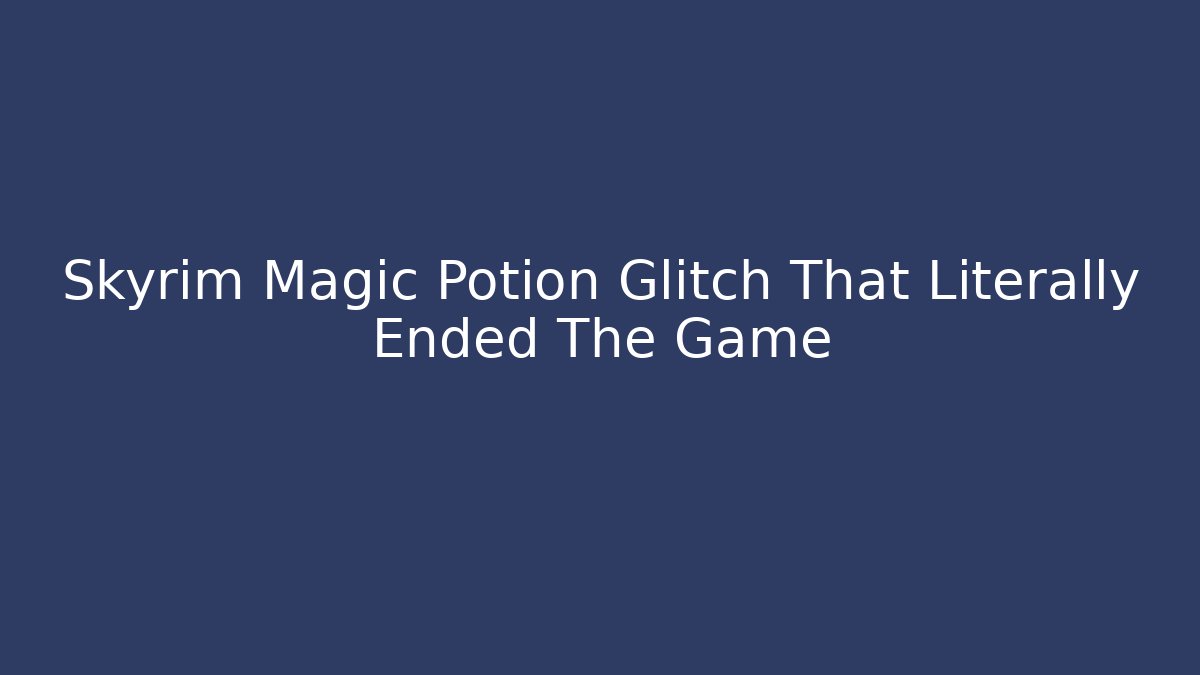 Skyrim Magic Potion Glitch That Literally Ended The Game - Vintage E-Juice