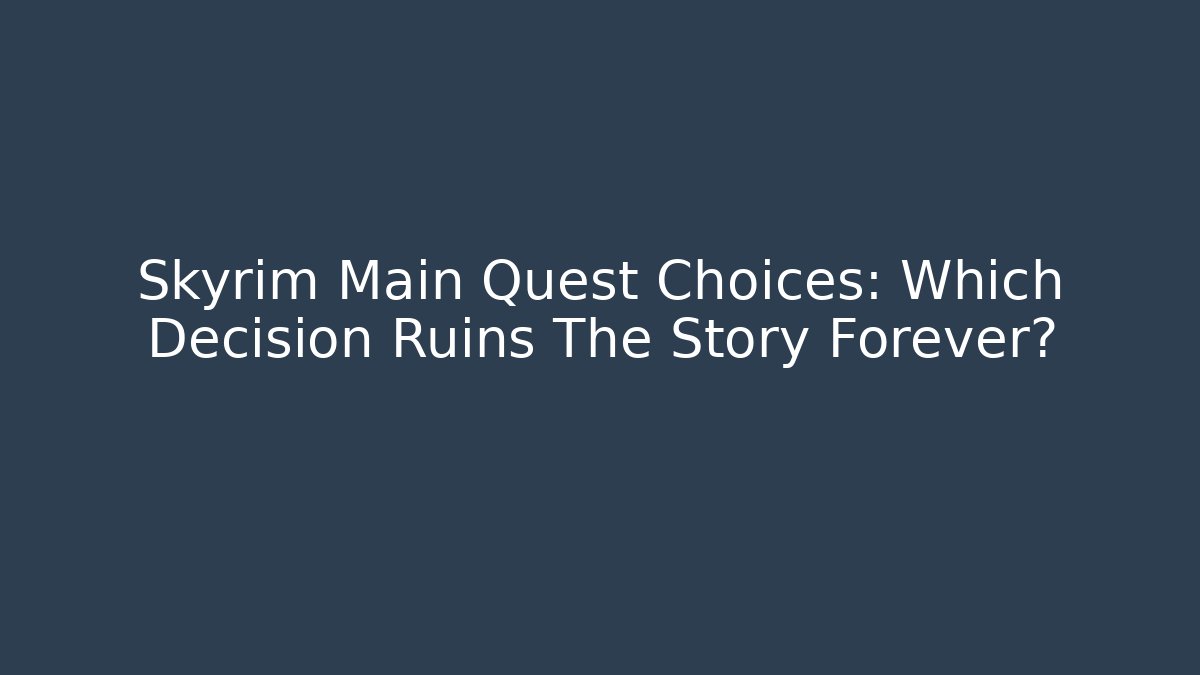 Skyrim Main Quest Choices: Which Decision Ruins The Story Forever?