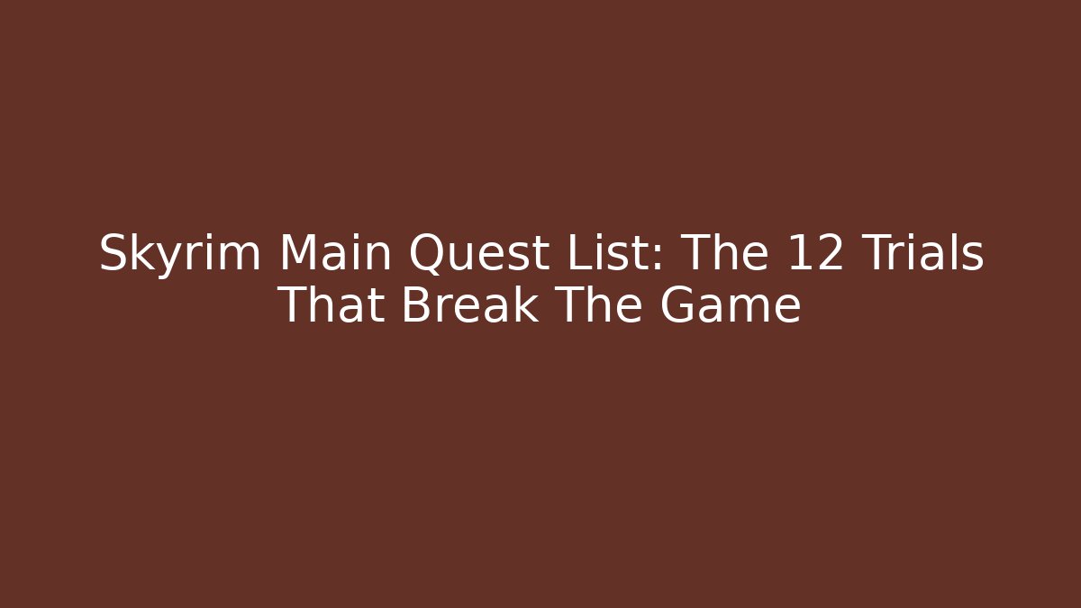 Skyrim Main Quest List: The 12 Trials That Break The Game